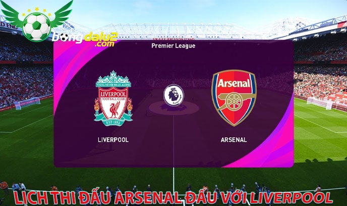 Lịch thi đấu Arsenal đấu với Liverpool