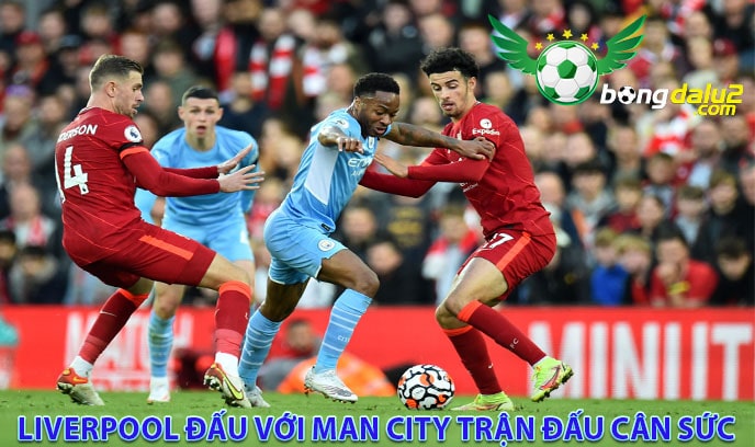 Liverpool đấu với Man City trận đấu cân sức