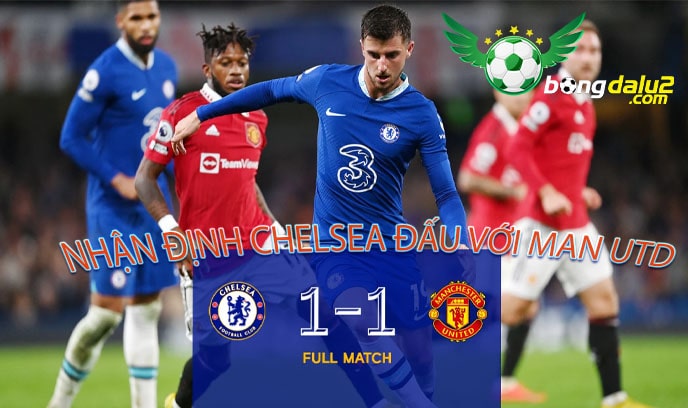 Nhận định Chelsea đấu với Man Utd