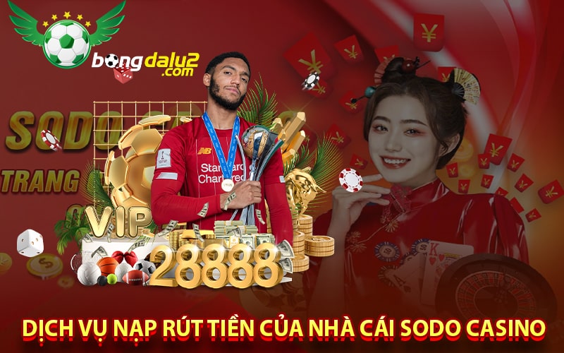 Dịch vụ nạp rút tiền của nhà cái sodo casino