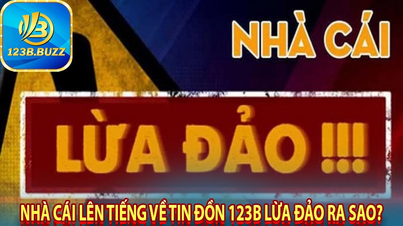 Nhà cái lên tiếng về tin đồn 123b lừa đảo ra sao?