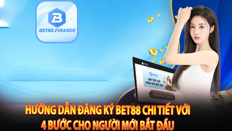 Hướng dẫn đăng ký Bet88 chi tiết với 4 bước cho người mới bắt đầu 