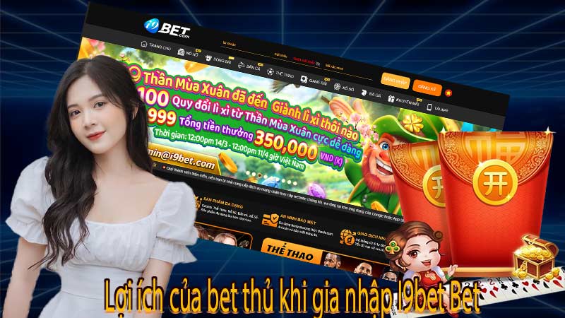 Lợi ích của bet thủ khi gia nhập I9bet Bet