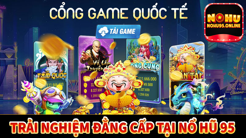 Trải nghiệm đẳng cấp tại cổng game uy tín Nohu95