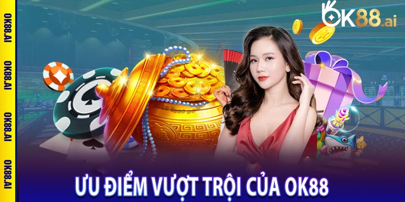 Ưu điểm vượt trội của OK88