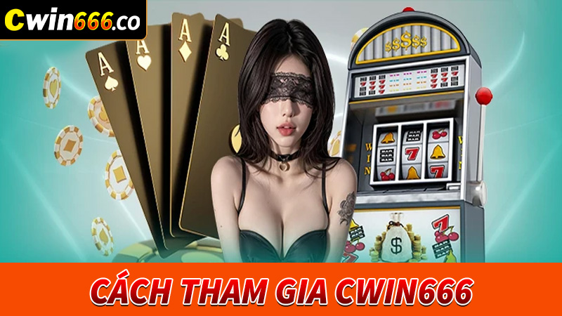 Hướng dẫn cách thức tham gia nhà cái cwin666