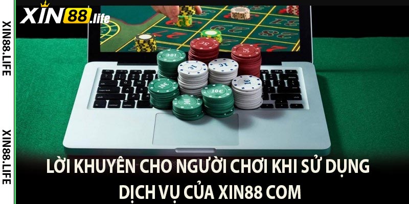 Lời khuyên cho người chơi khi sử dụng dịch vụ của Xin88 com