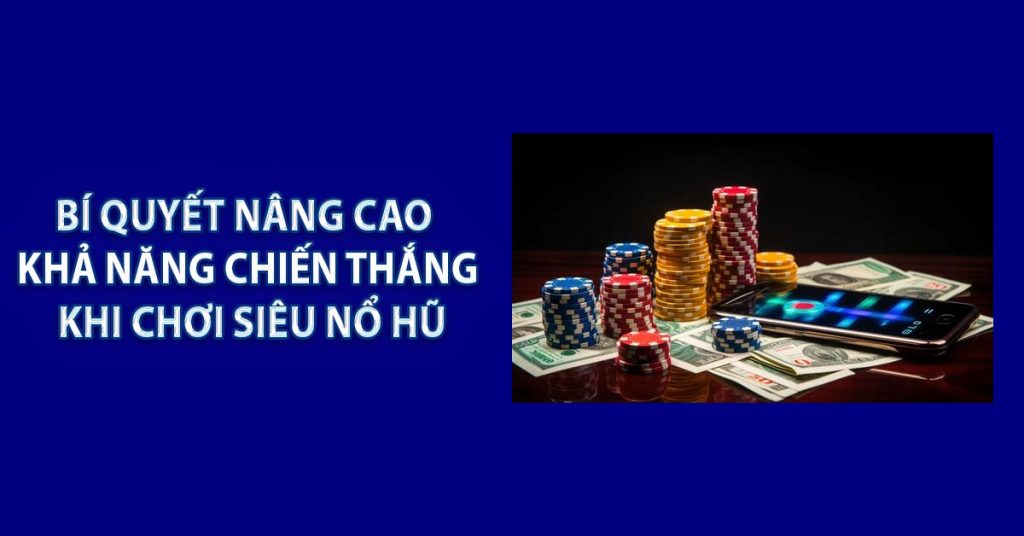 Bí quyết nâng cao khả năng chiến thắng khi chơi siêu nổ hũ