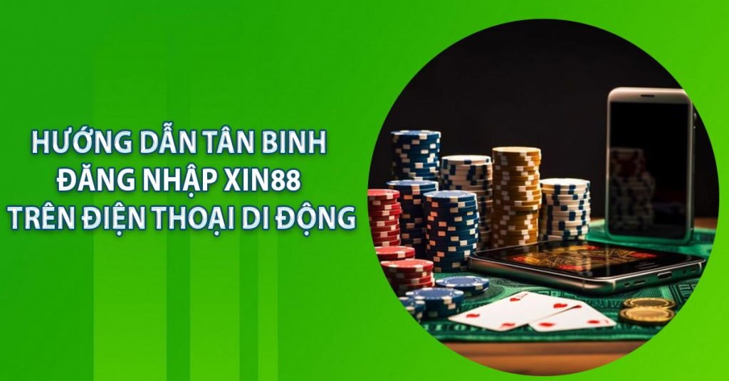 Hướng dẫn tân binh đăng nhập XIN88 trên điện thoại di động