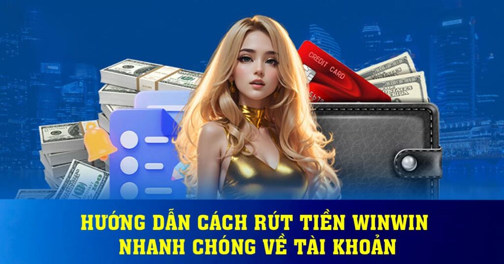 Hướng dẫn cách rút tiền Winwin nhanh chóng về tài khoản