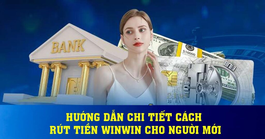 Hướng dẫn chi tiết cách rút tiền winwin cho người mới